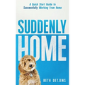 Suddenly Home: A Quick Start Guide to Successfully Working From Home - Paperback