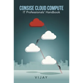 Consise Cloud Compute: It Professionals' Handbook - Paperback
