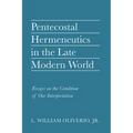 Pentecostal Hermeneutics in the Late Modern World: Essays on the Condition of Our Interpretation - Hardcover