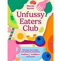 Unfussy Eaters Club: 100 Sugar-Free Recipes and Advice for Nourishing Babies, Toddlers and Beyond - Hardcover