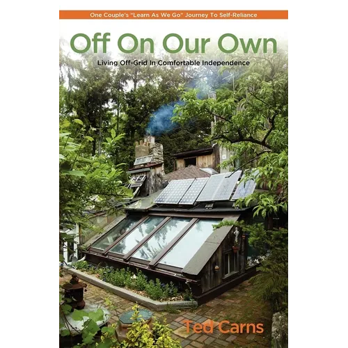 Off on Our Own: Living Off-Grid in Comfortable Independence: One Couple's Learn as We Go Journey to Self-Reliance - Paperback