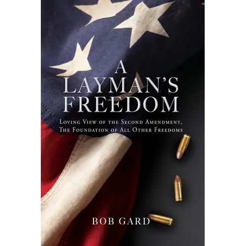 A Layman's Freedom: Loving View of the Second Amendment, the Foundation of All Other Freedoms - Paperback