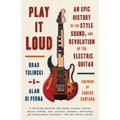 Play It Loud: An Epic History of the Style, Sound, and Revolution of the Electric Guitar - Paperback