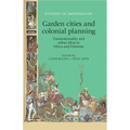 Garden Cities and Colonial Planning: Transnationality and Urban Ideas in Africa and Palestine - Paperback