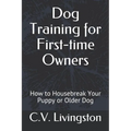 Dog Training for First-time Owners: How to Housebreak Your Puppy or Older Dog - Paperback