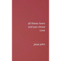 All These Rivers and You Chose Love - Hardcover