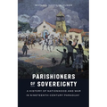 Parishioners of Sovereignty: A History of Nationhood and War in Nineteenth-Century Paraguay - Hardcover