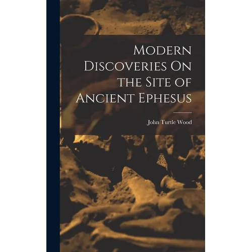 Modern Discoveries On the Site of Ancient Ephesus - Hardcover