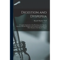 Digestion and Dyspepsia: A Complete Explanation of the Physiology of the Digestive Processes, With the Symptoms and Treatment of Dyspepsia and - Paperback