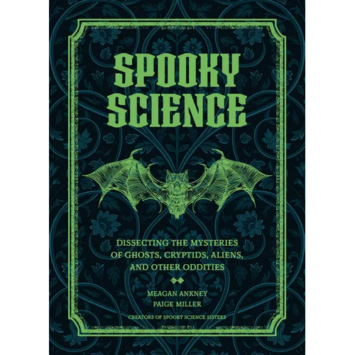 Spooky Science: Dissecting the Mysteries of Ghosts, Cryptids, Aliens, and Other Oddities - Hardcover