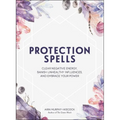 Protection Spells: Clear Negative Energy, Banish Unhealthy Influences, and Embrace Your Power - Hardcover