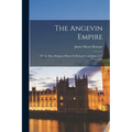 The Angevin Empire: Or the Three Reigns of Henry Ii, Richard I, and John (A.D. 1154-1216) - Paperback