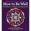How to Be Well: The 6 Keys to a Happy and Healthy Life - Paperback