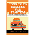 Food Truck Business For Starters: A Complete Blueprint On How To Run A Successful Mobile Food Truck Business - Paperback
