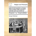 Light and Truth Triumphant: Or, George Keith's Imagined Magick of Quakerism Confirmed, Utterly Confounded. and Confronted by His Own, and Divers A - Paperback
