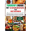 PARKINSON'S DISEASE Diet Cookbook FOR SENIORS: Nutritional Guidance and Recipes for Managing and Treating Parkinson's disease in Older Adults - Paperback
