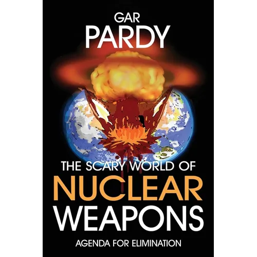 The Scary World Of Nuclear Weapons: Agenda For Elimination - Paperback
