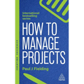 How to Manage Projects: Essential Project Management Skills to Deliver On-Time, On-Budget Results - Hardcover