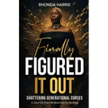 Finally Figured It Out: Shattering Generational Curses: A Journey from Brokenness to Healing - Paperback