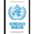 The World Health Organization: The History and Legacy of the UN's Top International Public Health Agency - Paperback