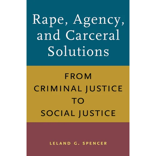 Rape, Agency, and Carceral Solutions: From Criminal Justice to Social Justice - Paperback