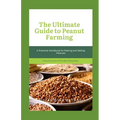 The Ultimate Guide to Peanut Farming: A Practical Handbook for Raising and Selling Peanuts - Paperback