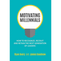 Motivating Millennials: How to Recognize, Recruit and Retain The Next Generation of Leaders - Hardcover