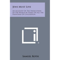 Jews Must Live: An Account Of The Persecution Of The World By Israel On All The Frontiers Of Civilization - Paperback