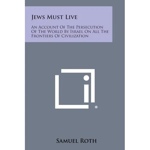 Jews Must Live: An Account Of The Persecution Of The World By Israel On All The Frontiers Of Civilization - Paperback