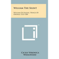 William The Silent: William Of Nassau, Prince Of Orange 1533-1584 - Hardcover