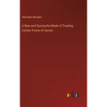 A New and Successful Mode of Treating Certain Forms of Cancer - Hardcover