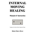 Internal Moving Healing Manual of Instruction: Stopping Your Pain & Other Unpleasant Things - Paperback
