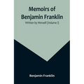 Memoirs of Benjamin Franklin; Written by Himself (Volume I) - Paperback
