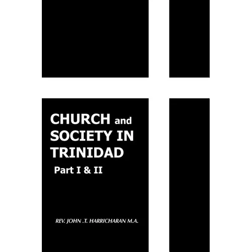 Church and Society in Trinidad Part I & II: The Catholic Church in Trinidad 1498-1863 - Paperback