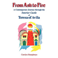 From Ash to Fire: A Contemporary Journey through the Interior Castle of Teresa of Avila - Paperback