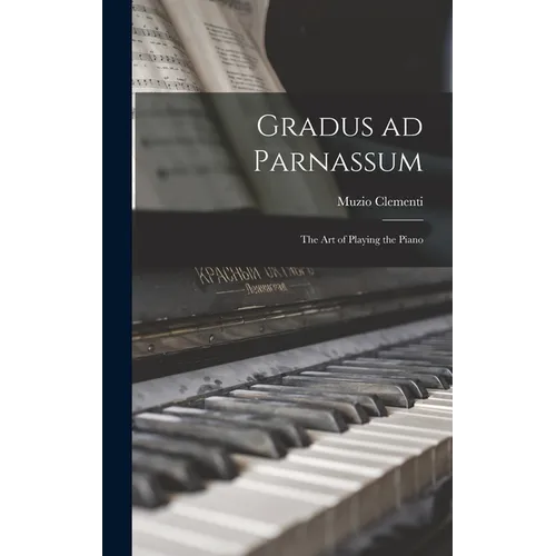 Gradus ad Parnassum; the art of Playing the Piano - Hardcover