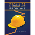 Real Life Construction Management Guide From A - Z: New Version - Hardcover