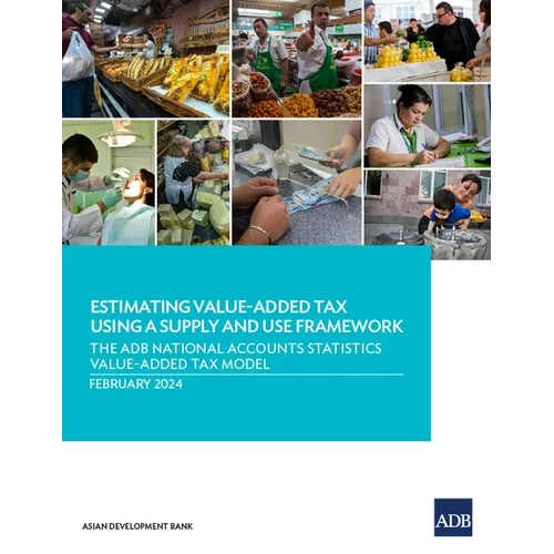 Estimating Value-Added Tax Using a Supply and Use Framework: The Adb National Accounts Statistics Value-Added Tax Model - Paperback