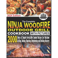 The Complete Ninja Woodfire Outdoor Cookbook With Pictures: 2000 Days Of Simple Irresistible Smoke Recipes For Outdoor Grilling, Baking, Roasting, Deh - Paperback