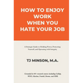 How to Enjoy Work When You Hate Your Job: A Strategic Guide to Holding Power, Protecting Yourself, and Operating with Integrity - Paperback