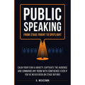 Public Speaking: Calm Your Fear & Anxiety, Captivate the Audience and Command Any Room with Confidence, Even if You've Never Been on St - Paperback