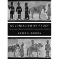 Colonialism by Proxy: Hausa Imperial Agents and Middle Belt Consciousness in Nigeria - Paperback