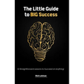 The Little Guide to BIG Success: 12 Straight Forward Lessons to Succeed at Anything - Paperback