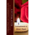 Creating A Charmed Life: Enchantments To Attract, Repel, Cleanse and Heal - Paperback