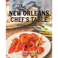 The New Orleans Chef's Table: Extraordinary Recipes From The Crescent City - Hardcover