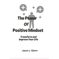 The Power of Positive Mindset: Transform and improve your life - Paperback