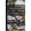 A Book of Precious Stones: The Identification of Gems and Gem Minerals, and an Account of Their Scientific, Commercial, Artistic, and Historical Aspec - Hardcover