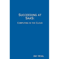 Succeeding at SaaS: Computing in the Cloud - Paperback