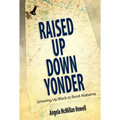 Raised Up Down Yonder: Growing Up Black in Rural Alabama - Hardcover