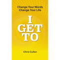 I Get To: Change Your Words Change Your Life - Hardcover